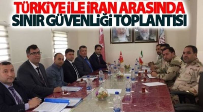 Türkiye ile İran arasında sınır güvenliği toplantısı