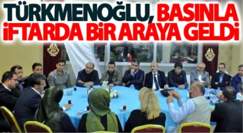 Türkmenoğlu, kendi yönetimi ve basınla iftarda buluştu