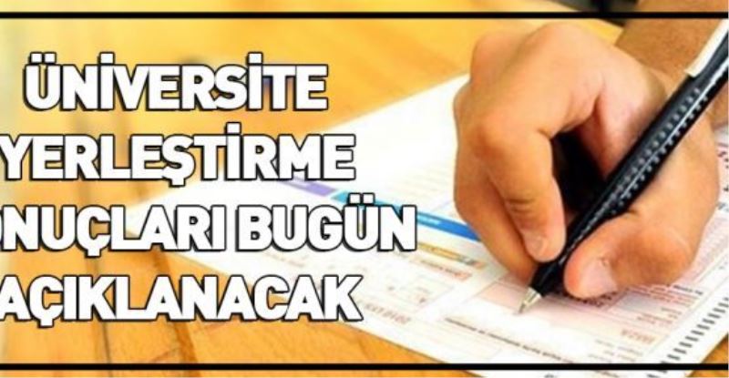 ÜNİVERSİTE YERLEŞTİRME SONUÇLARI BUGÜN AÇILANACAK