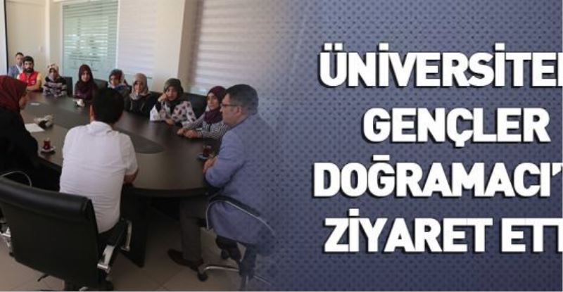 ÜNİVERSİTELİ GENÇLER DOĞRAMACI’YI ZİYARET ETTİ