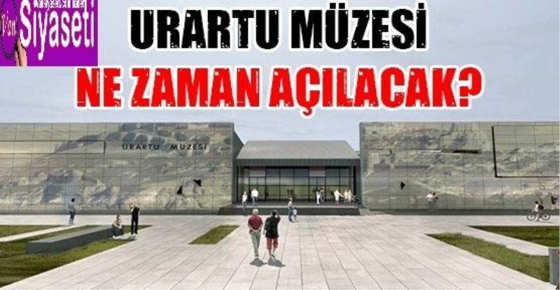 Urartu Müzesi ne zaman açılacak?