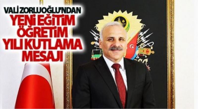 Vali Zorluoğlu’ndan, eğitim-öğretim mesajı…