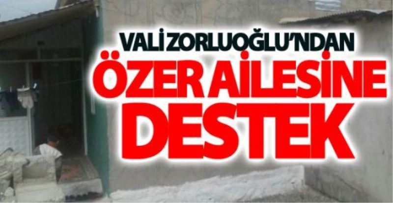 Vali Zorluoğlu’ndan Özer ailesine destek