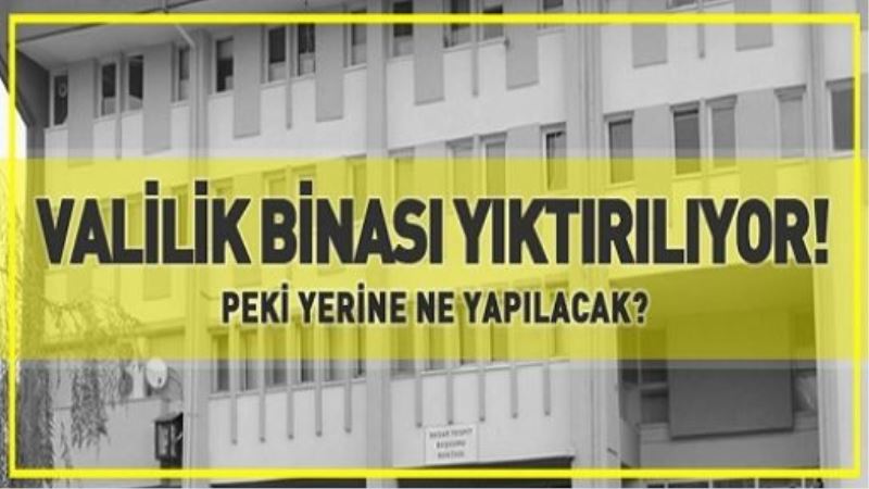 Valilik binası yıktırılıyor!