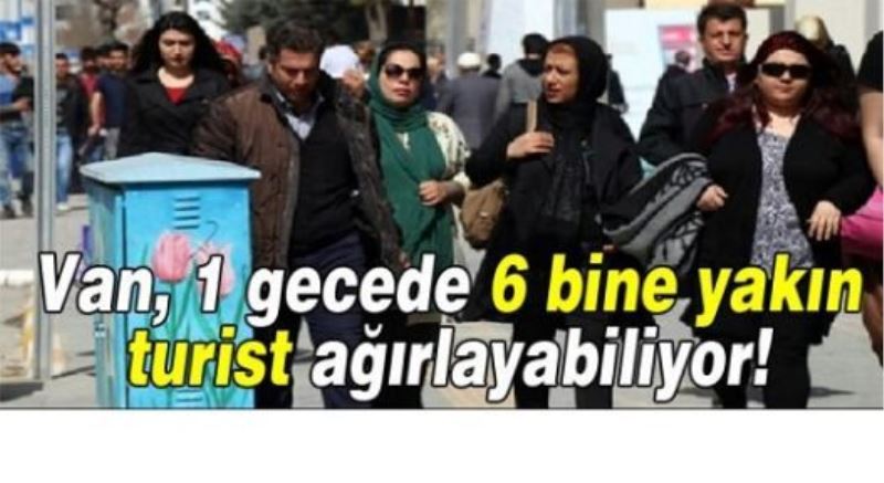 Van, 1 gecede 6 bine yakın turist ağırlayabiliyor!