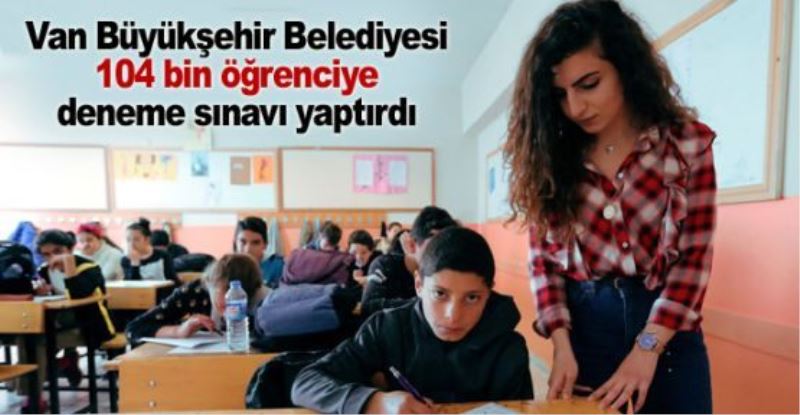 Van Büyükşehir Belediyesi 104 bin öğrenciye deneme sınavı yaptırdı