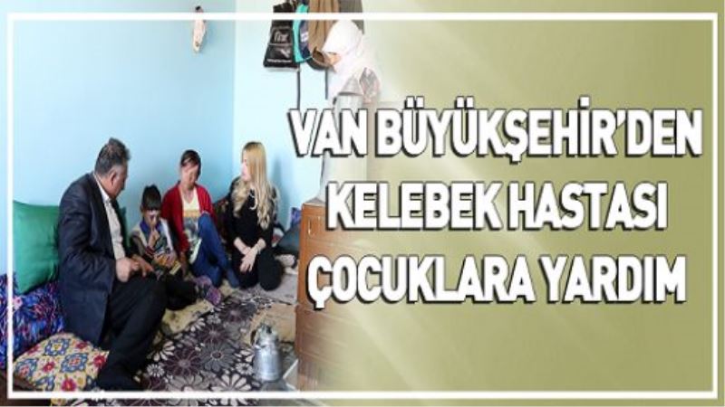 VAN BÜYÜKŞEHİR’DEN KELEBEK HASTASI ÇOCUKLARA YARDIM