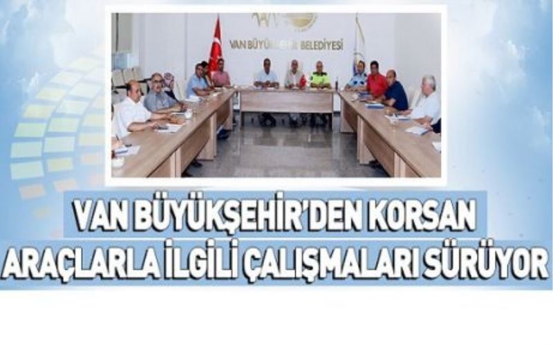 VAN BÜYÜKŞEHİR’DEN KORSAN ARAÇLARLA İLGİLİ ÇALIŞMALARI SÜRÜYOR