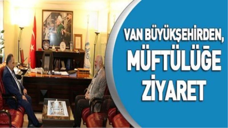 VAN BÜYÜKŞEHİRDEN, MÜFTÜLÜĞE ZİYARET