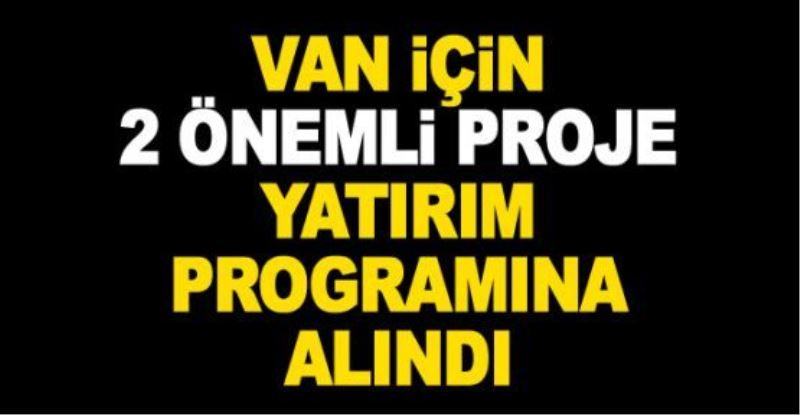 Van için iki önemli proje yatırım programına alındı