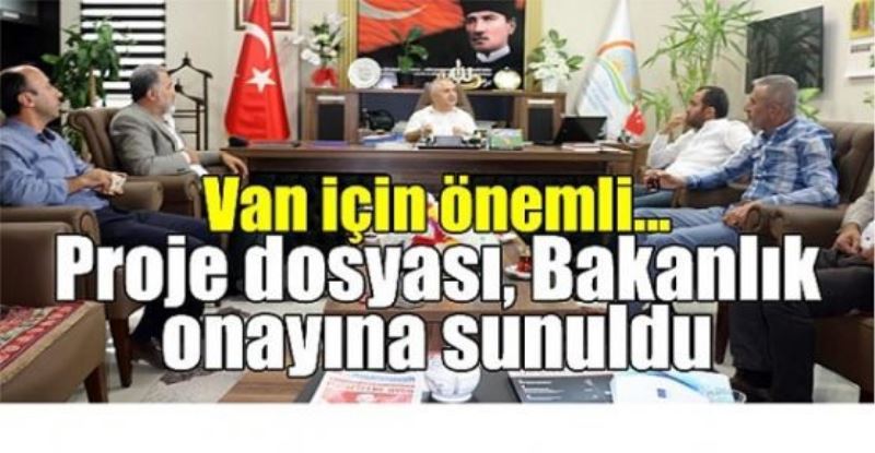 Van için önemli... Proje dosyası, Bakanlık onayına sunuldu