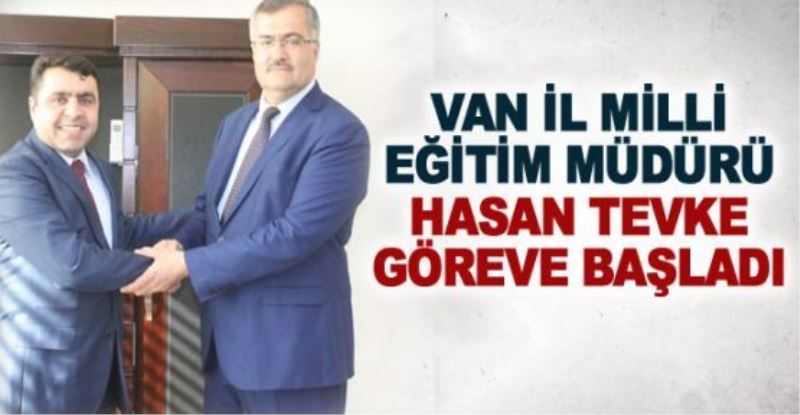 Van İl Milli Eğitim Müdürü Hasan Tevke göreve başladı