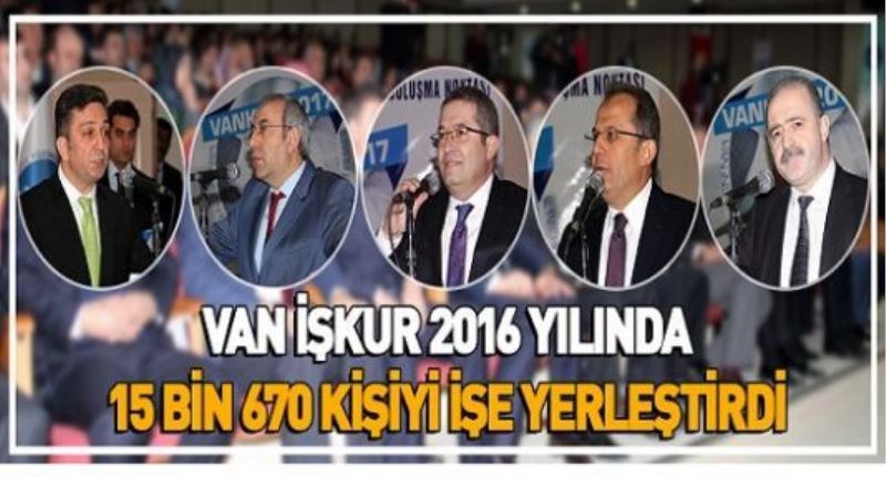 “Van İŞKUR 2016 yılında 15 bin 670 kişiyi işe yerleştirdi“