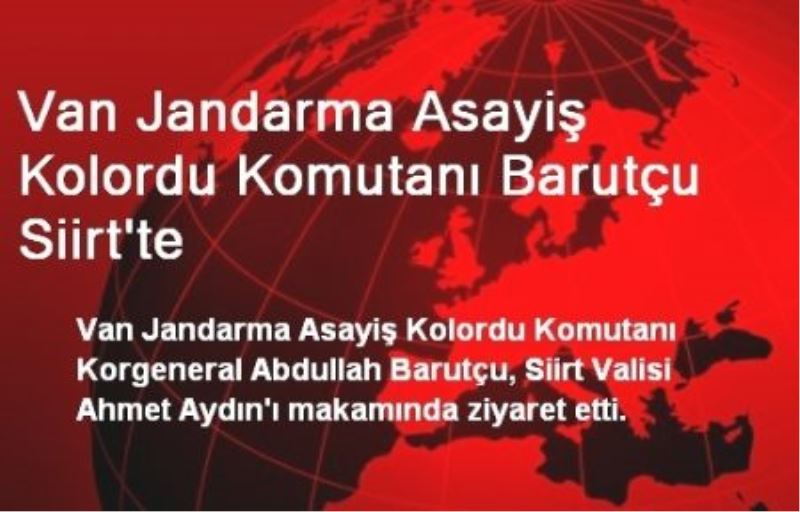 Van Jandarma Asayiş Kolordu Komutanı Barutçu Siirt