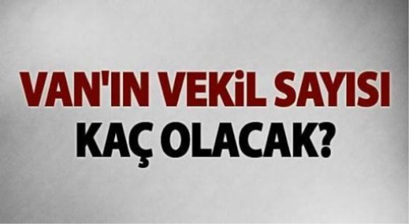 Van kaç milletvekili çıkarak (YSK açıkladı)