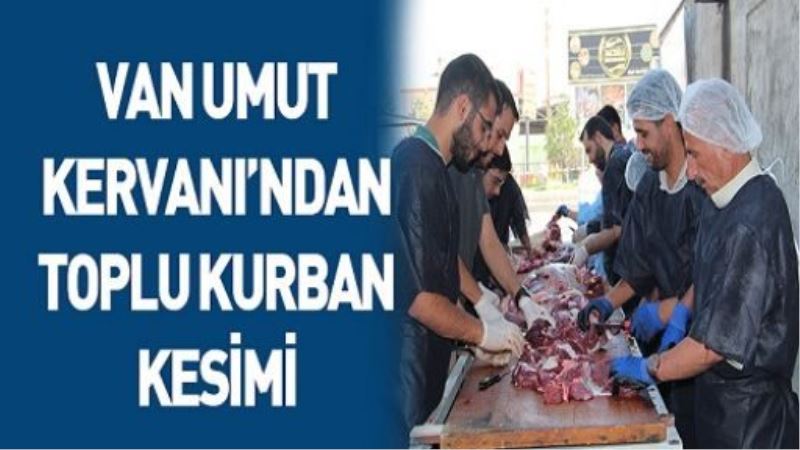 VAN UMUT KERVANI’NDAN TOPLU KURBAN KESİMİ