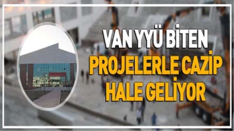 VİDEO İZLE-VAN YYÜ BİTEN PROJELERLE CAZİP HALE GELİYOR