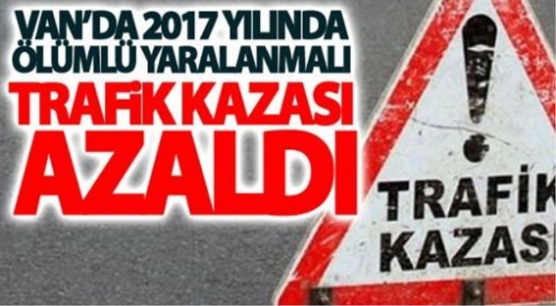 Van’da 2017 yılında ölümlü yaralanmalı trafik kazası azaldı