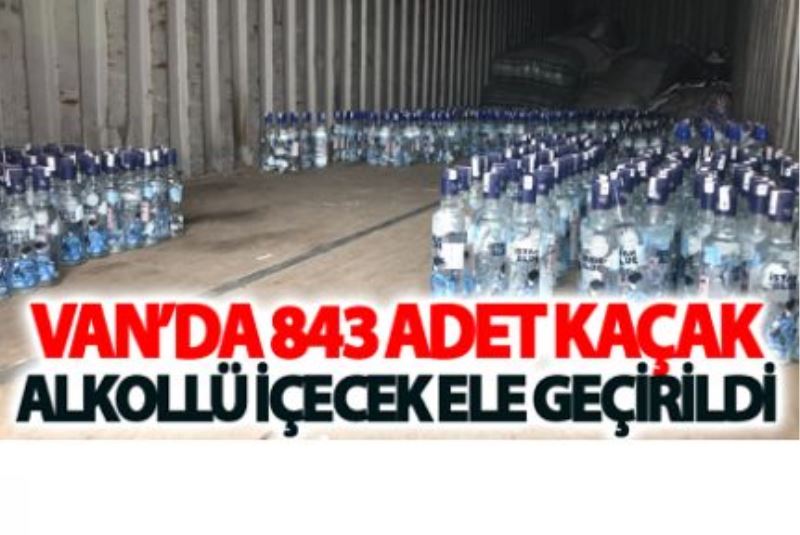 Van’da 843 adet kaçak alkollü içecek ele geçirildi