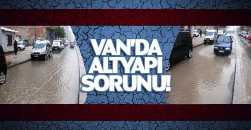 VAN’DA ALTYAPI YETERSİZLİĞİ