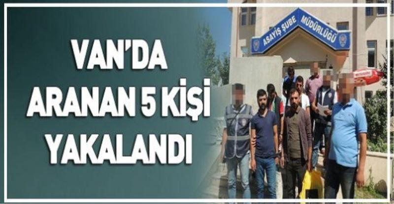 VAN’DA ARANAN 5 KİŞİ YAKALANDI