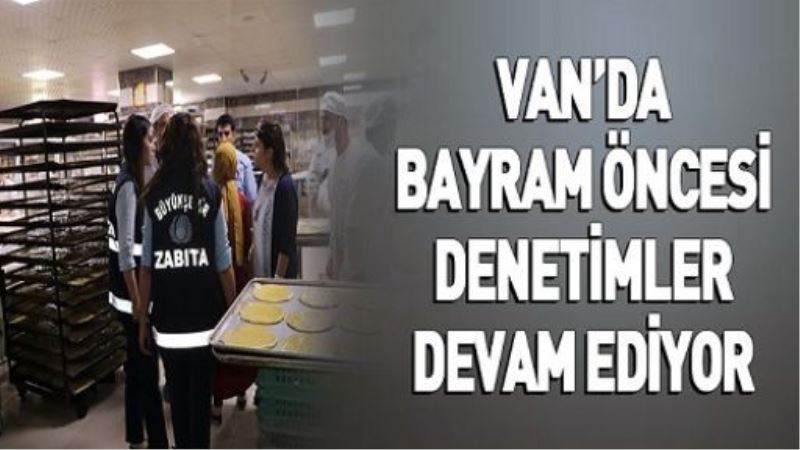 VAN’DA BAYRAM ÖNCESİ DENETİMLER DEVAM EDİYOR