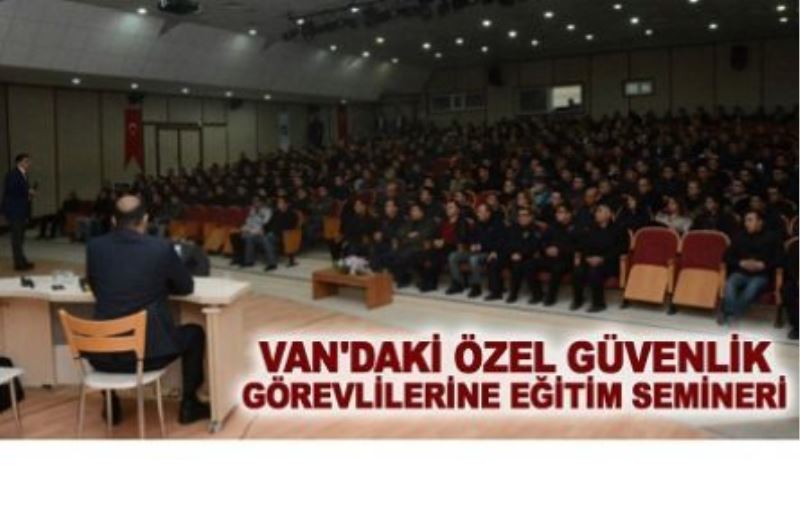 Van’da bulunan özel güvenlik görevlileri için eğitim semineri