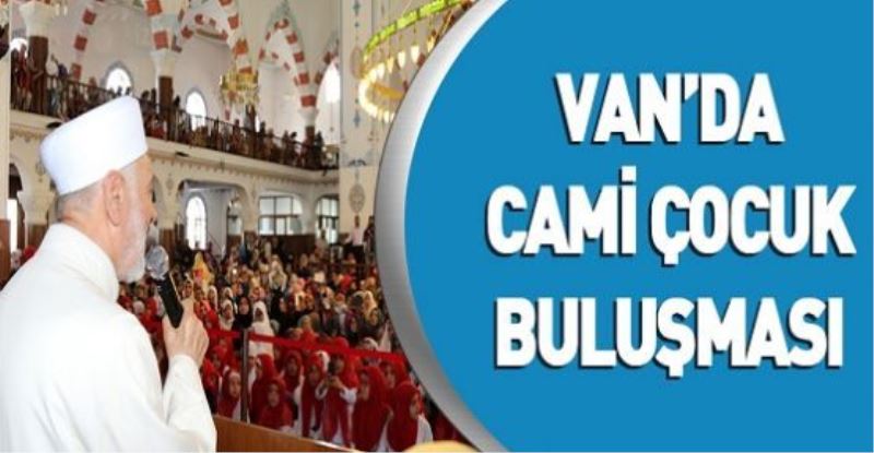 VAN’DA CAMİ ÇOCUK BULUŞMASI