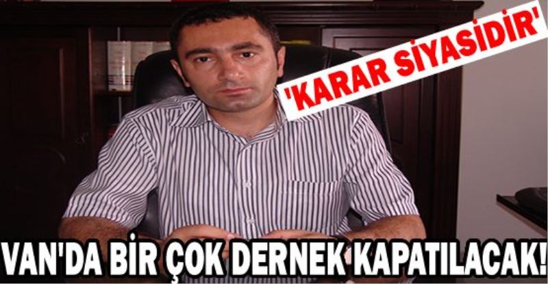 Van'da derneklerin kapatılması girişimine tepki: Dava siyasidir