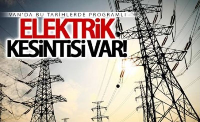 Van’da elektrik kesintisi uygulanacak 