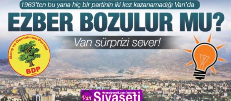VAN’DA EZBERLER BOZULACAK MI? 