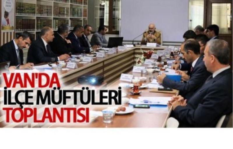 Van’da ilçe müftüleri toplantısı…