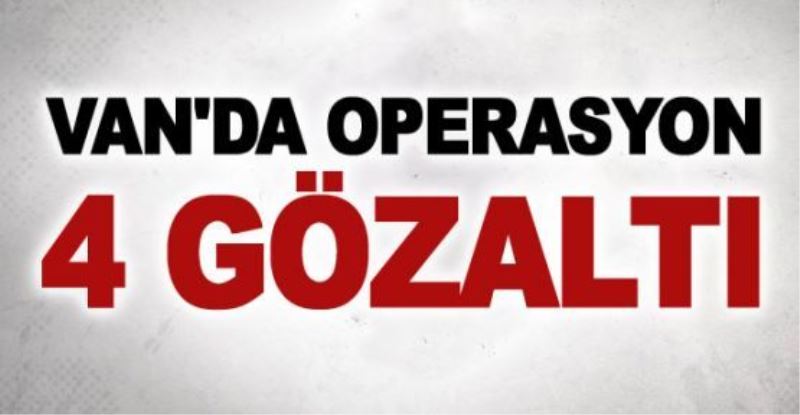 Van’da operasyon: 4 gözaltı