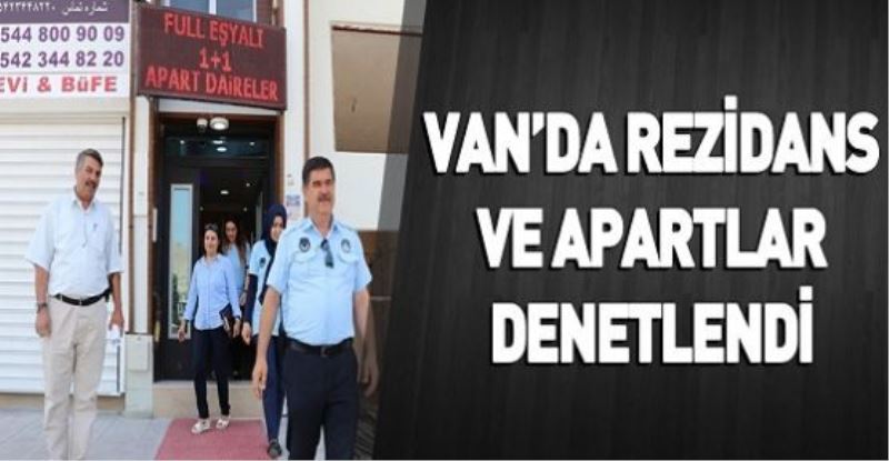 VAN’DA REZİDANS VE APARTLAR DENETLENDİ