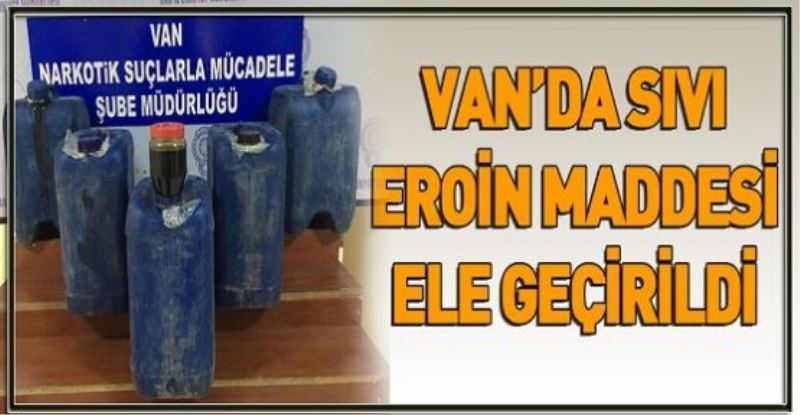 VAN’DA SIVI EROİN MADDESİ ELE GEÇİRİLDİ