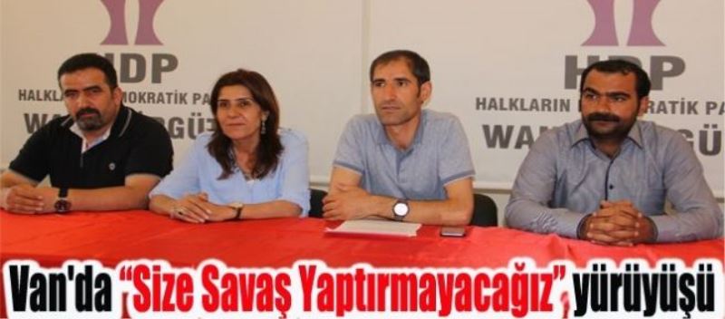 Van’da “Size Savaş Yaptırmayacağız” yürüyüşü