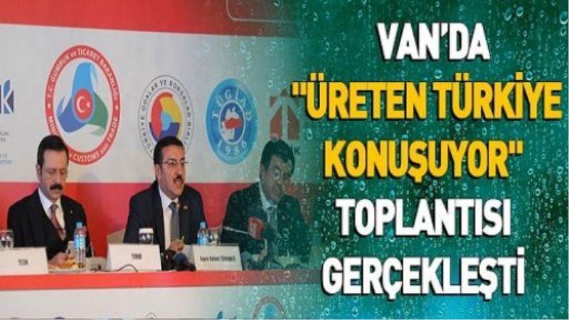 Van’da “Üreten Türkiye Konuşuyor“ toplantısı gerçekleşti