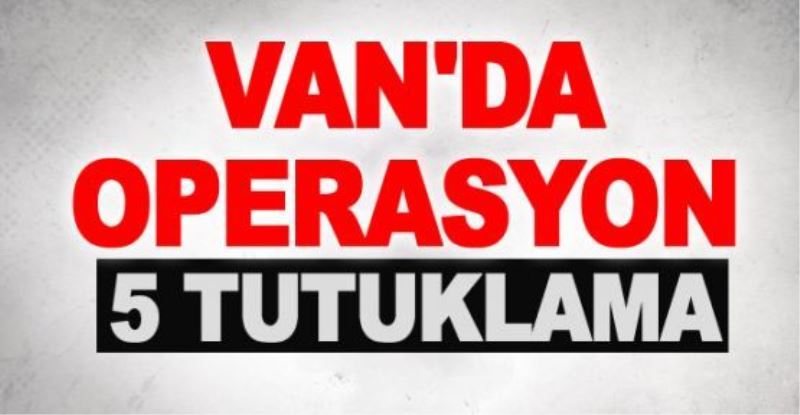 Van’da uyuşturucu operasyonu: 5 tutuklama