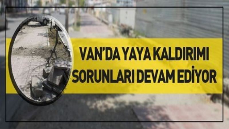 VAN’DA YAYA KALDIRIMI SORUNLARI DEVAM EDİYOR