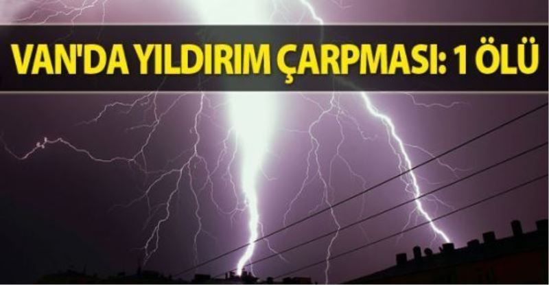 Van’da yıldırım çarpması: 1 ölü