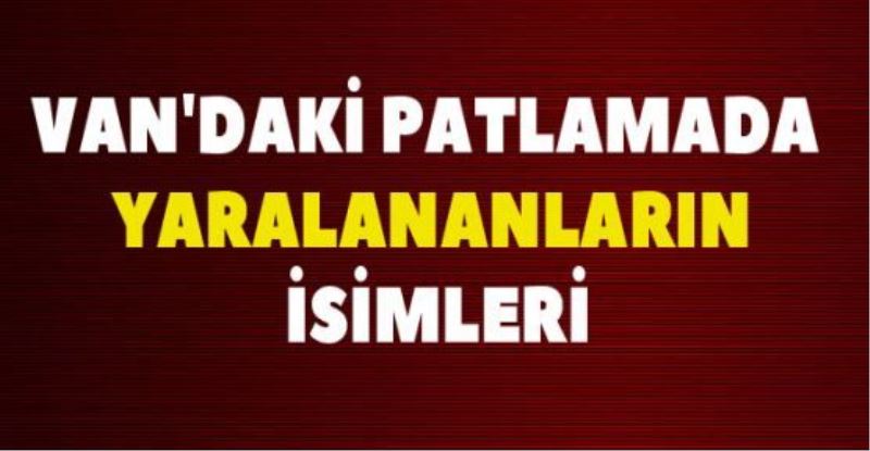 VAN’DAKİ SALDIRIDA YARALANANLARIN İSİMLERİ