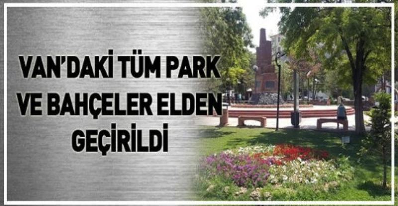 VAN’DAKİ TÜM PARK VE BAHÇELER ELDEN GEÇİRİLDİ