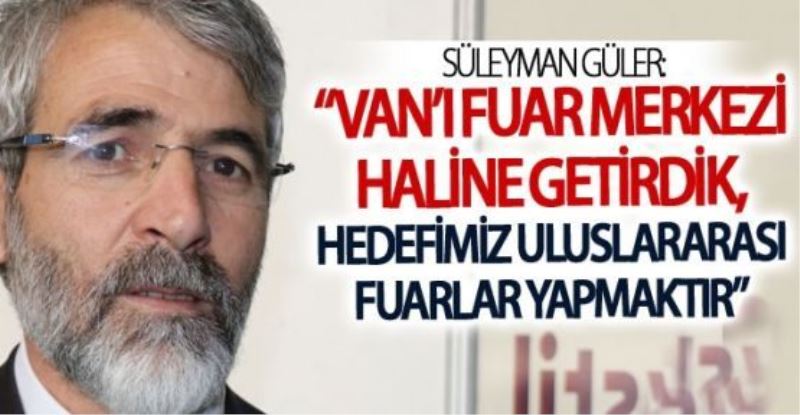 “Van’ı fuar merkezi haline getirdik“
