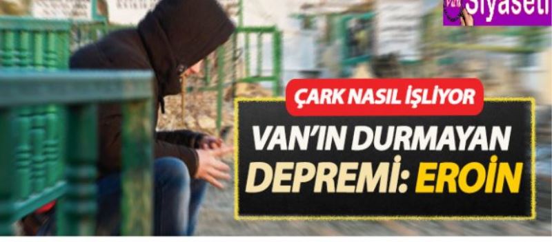 Van’ın durmayan depremi: Eroin