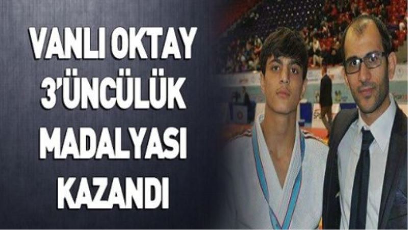 VANLI OKTAY 3’ÜNCÜLÜK MADALYASI KAZANDI