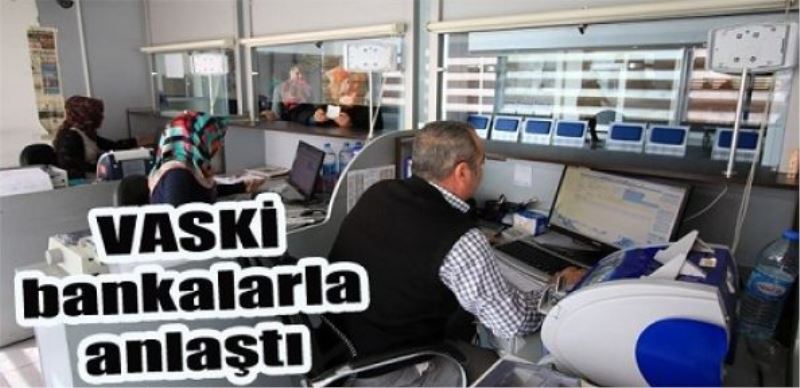 VASKi bankalarla anlaştı