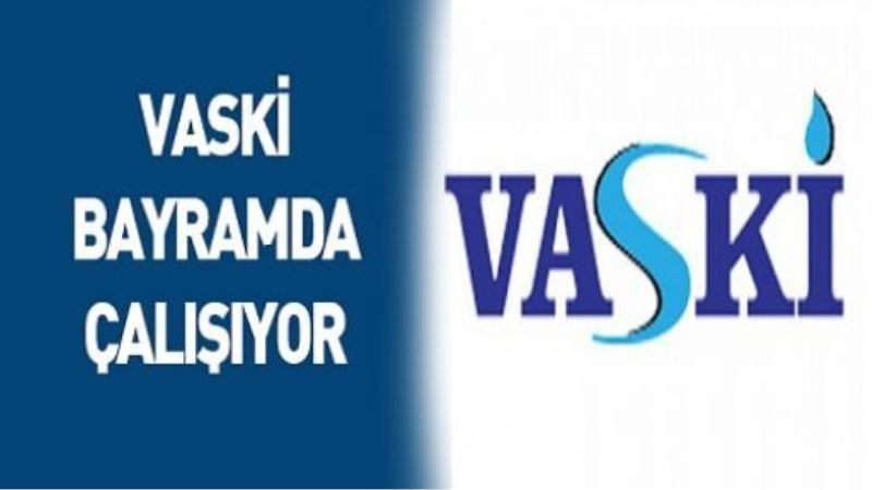 VASKİ, bayram tatilinde de çalışıyor