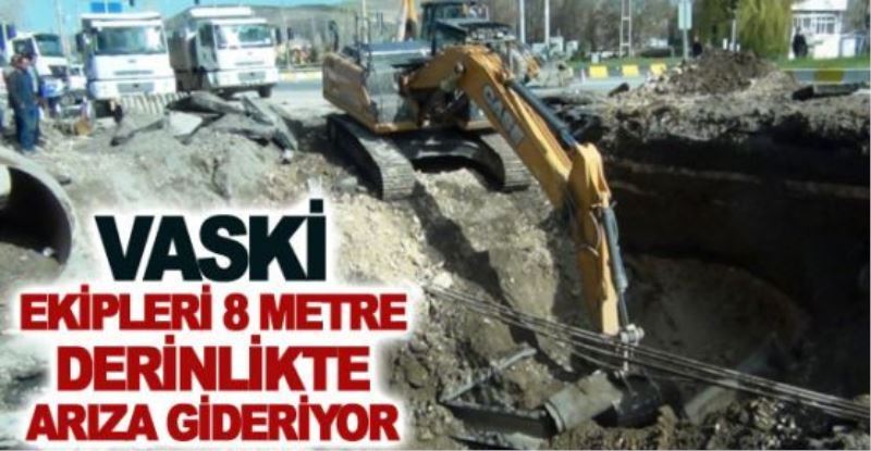 VASKİ ekipleri 8 metre derinlikte arıza gideriyor