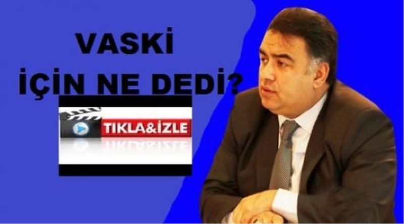 VASKİ İÇİN NE DEDİ?