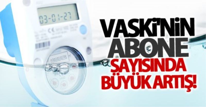 VASKİ’de 13 bin yeni abone…